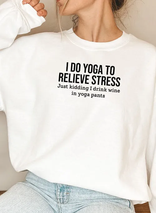 I Do Yoga to Relieve Stress Sweat Shirt
