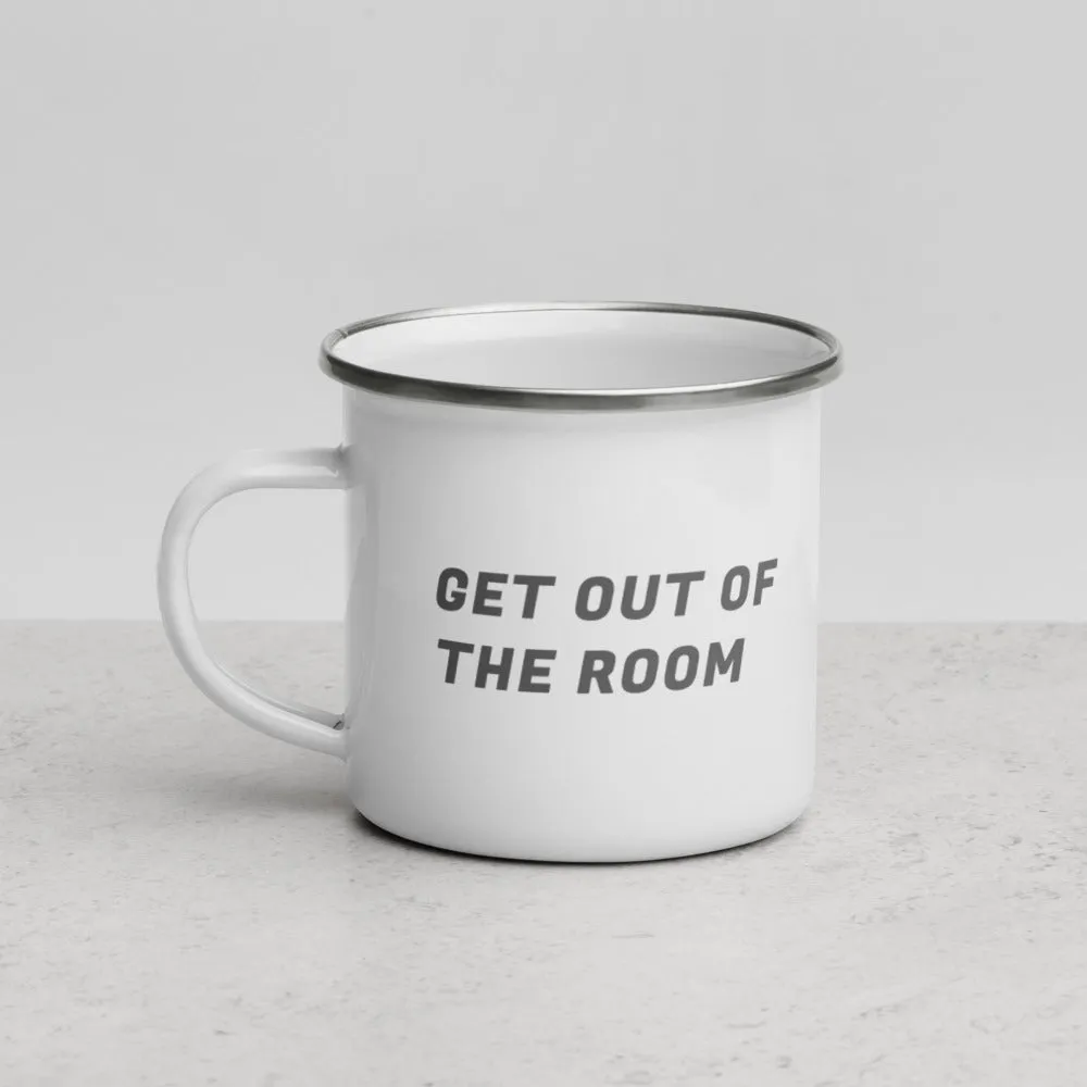 "GET OUT OF THE ROOM." Enamel Mug