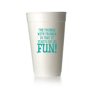Trouble With Trouble Is That It Starts out as Fun Cups